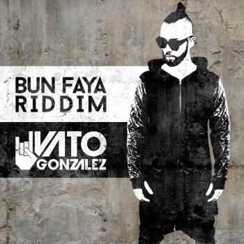 Vato Gonzalez Bun Faya Riddim