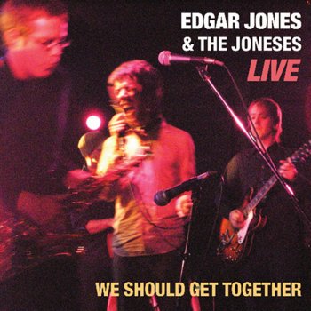 Исполнитель The Joneses, альбом Edgar 'Jones' Jones & The Joneses 'Live' – We Should Get Together