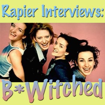 B*Witched Rapier Interviews: B*Witched - Part 5