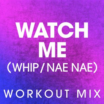 Power Music Workout Watch Me (Whip / Nae Nae) (Extended Workout Mix)