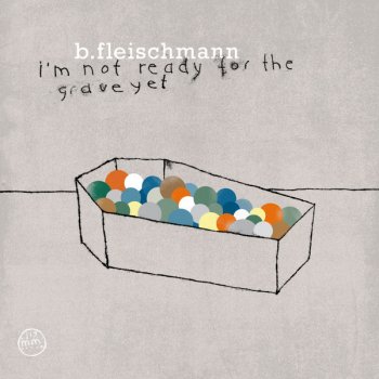 B. Fleischmann I Am Not Ready Ready for the Grave Yet