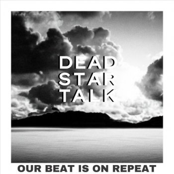 Исполнитель DEAD STAR TALK, альбом Our Beat Is On Repeat
