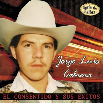 Исполнитель Jorge Luis Cabrera, альбом El Consentido y Sus Exitos - Serie de Exitos