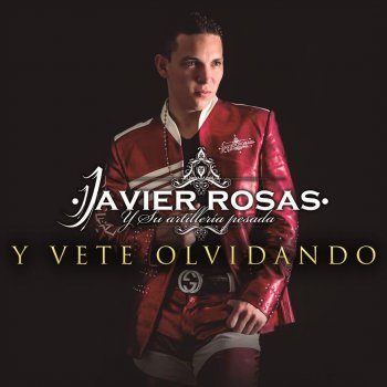 Javier Rosas Y Vete Olvidando