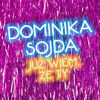 Dominika Sojda Już Wiem, Że Ty