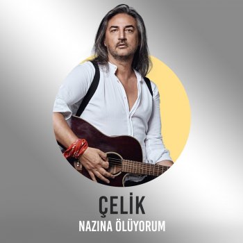 Çelik Nazına Ölüyorum - Çelik Şarkıları