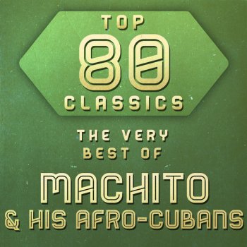 Исполнитель Machito & His Afro-Cuban Orchestra, альбом Top 80 Classics - The Very Best of Machito & His Afro-Cubans
