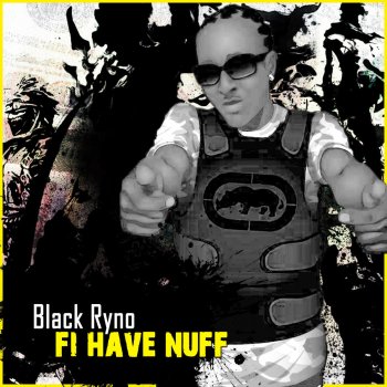 Black Ryno Fi Have Nuff