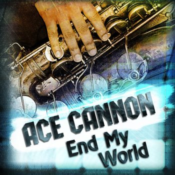 Ace Cannon End My World