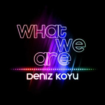 Deniz Koyu What We Are