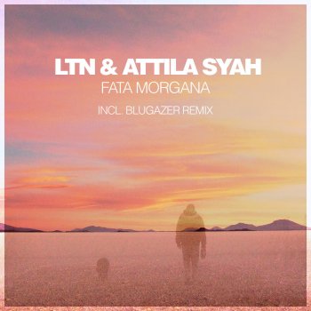 LTN feat. Attila Syah Fata Morgana (Blugazer Remix)