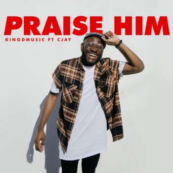 Kingdmusic feat. C Jay Praise Him