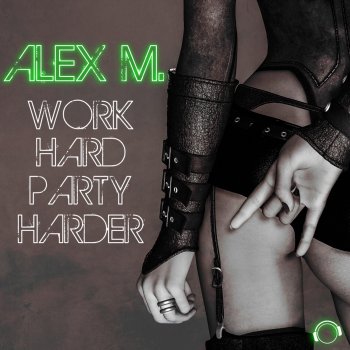 Alex M. Work Hard Party Harder