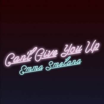 Emma Smetana Can't Give You Up