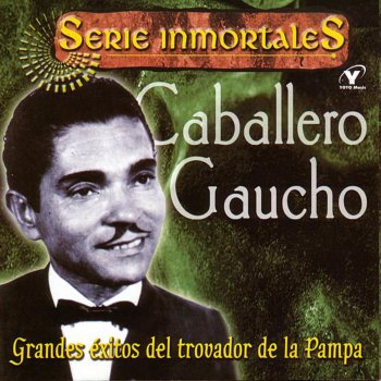 Исполнитель Caballero Gaucho, альбом Serie Inmortales - Grandes Éxitos Del Trovador de la Pampa