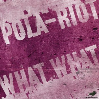 Pola-Riot What What (Original)