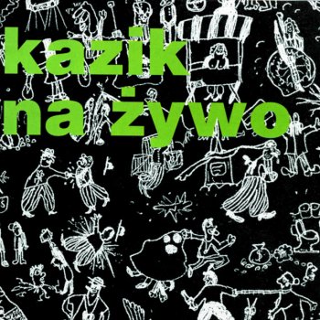 Kazik Na Żywo Nie zrobimy wam nic złego, tylko dajcie nam jego