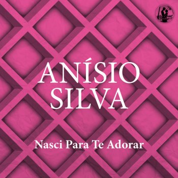 Исполнитель Anisio Silva, альбом Nasci Para Te Adorar