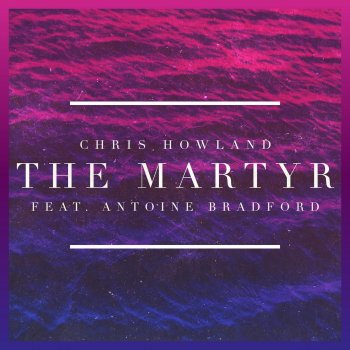 Chris Howland feat. Antoine Bradford The Martyr