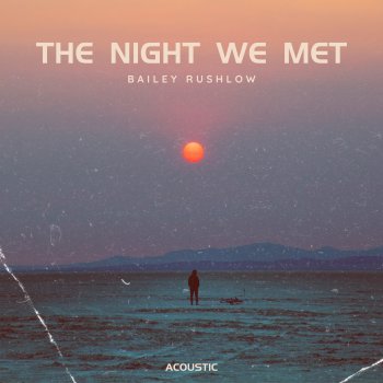 Bailey Rushlow The Night We Met (Acoustic)