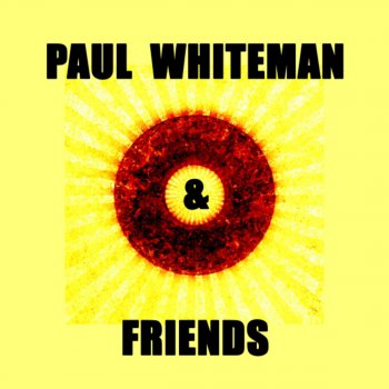 Paul Whiteman While a Cigarette Was Burning