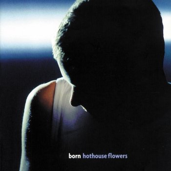 Hothouse Flowers feat. Mixed By: Dave Bascombe. Assistant Engineer Jake Davies. Born