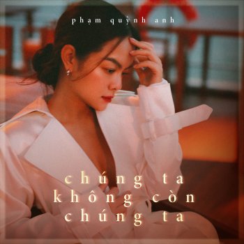 Phạm Quỳnh Anh Chúng Ta Không Còn Chúng Ta