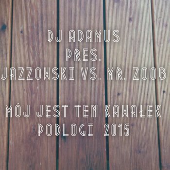 DJ Adamus, Mr Zoob & Jazzowski Mój jest ten kawałek podłogi 2015 - Hard Club Mix