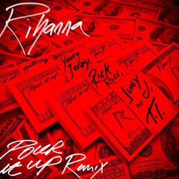 Rihanna feat. Young Jeezy, Rick Ross, Juicy J & T.I. Pour It Up (remix)