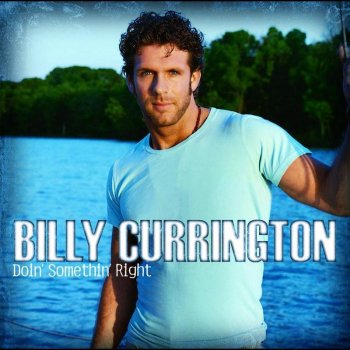 Billy Currington Must Be Doin' Somethin' Right