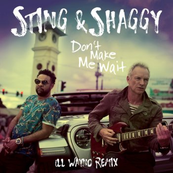 Sting feat. Shaggy & iLL Wayno Don't Make Me Wait (with Shaggy) - iLL Wayno Remix