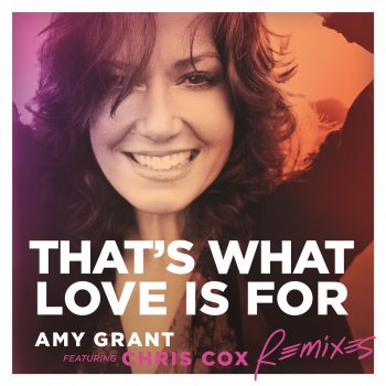 Amy Grant feat. Chris Cox That's What Love Is For - Radio Edit