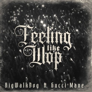 BigWalkDog feat. Gucci Mane Feeling Like Wop (feat. Gucci Mane)