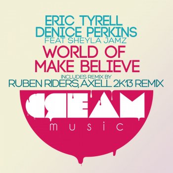 Eric Tyrell, Denice Perkins & Sheyla Jamz World of Make Believe - Axell, Ruben Rider 2k13 Remix