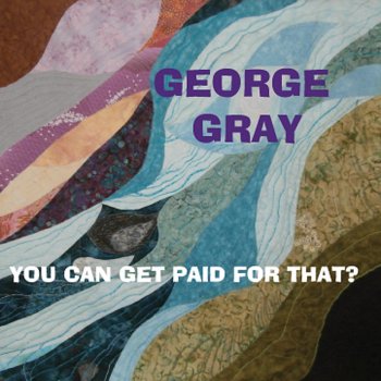 Исполнитель George Gray, альбом You Can Get Paid for That?