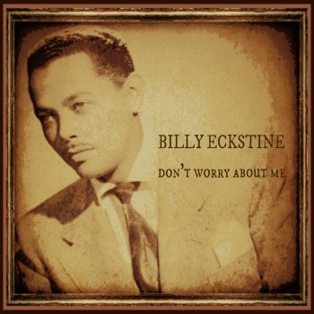 Billy Eckstine Don't Worry 'Bout Me