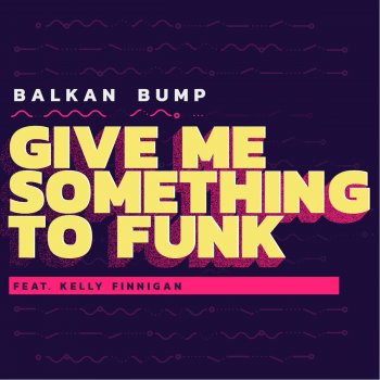 Balkan Bump feat. Kelly Finnigan Give Me Something to Funk