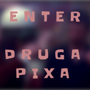 Enter Druga Pixa