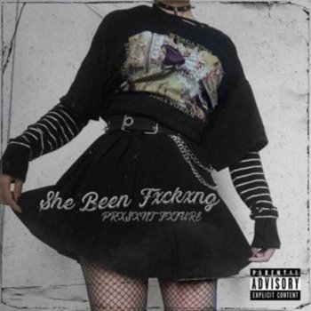 PRXSXNT FXTURE She Been Fxckxng