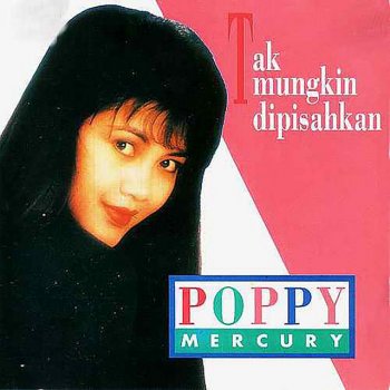 Poppy Mercury Tak Mungkin Dipisahkan