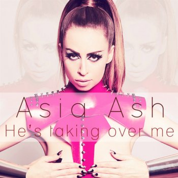 Asia Ash He's Taking Over Me - Radio Edit