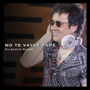 Gilberto Gless No Te Vayas Papá