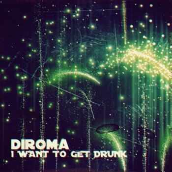 Исполнитель Diroma, альбом I Want to Get Drunk