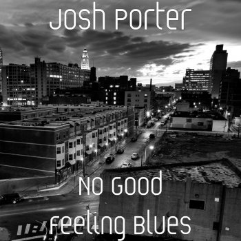 Josh Porter No Good Feeling Blues