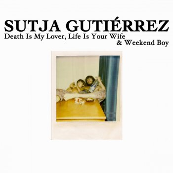 Sutja Gutierrez Death Is My Lover, Life Is Your Wife