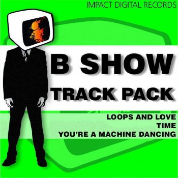 B Show You're a Machine Dancing