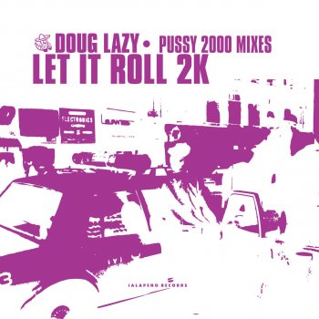 Исполнитель Doug Lazy, альбом Let It Roll 2k PUSSY 2000 mixes