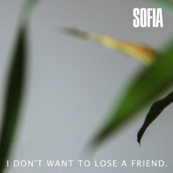 Sofia I Don't Want to Lose a Friend