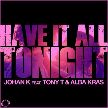 Johan K Have It All Tonight (feat. Tony T, Alba Kras) [Original Mix]
