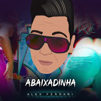 Исполнитель Alex Ferrari, альбом Abaixadinha - Single